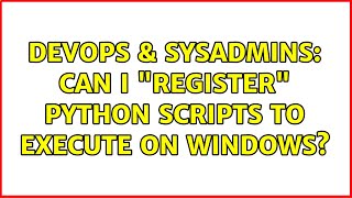 DevOps & SysAdmins: Can I "register" python scripts to execute on Windows? (3 Solutions!!)
