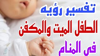 تفسير رؤيه الطفل الميت والمكفن في المنام/رؤيه موت الطفل في الحلم للرجل والمرأة