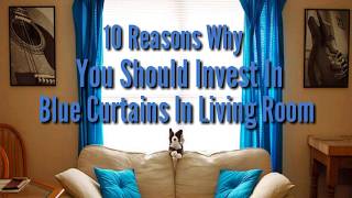 10 Reasons Why You Should Invest In Blue Curtains In Living Room