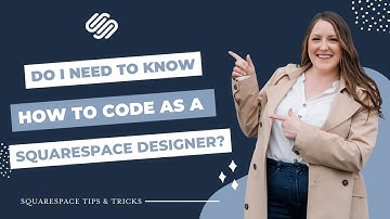 Do I need to know how to code as a Squarespace Website Designer?