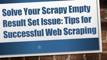 Solve Your Scrapy Empty Result Set Issue: Tips for Successful Web Scraping