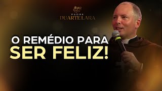 O Remédio Para Ser Feliz - Padre Duarte Lara