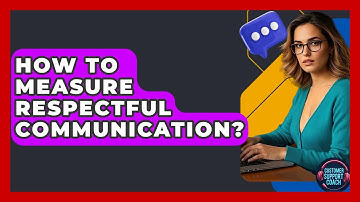 How To Measure Respectful Communication? - Customer Support Coach