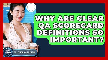 Why Are Clear QA Scorecard Definitions So Important? - Call Center Pro Strategies