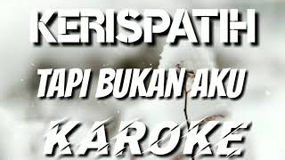 KAROKE | KERISPATIH - TAPI BUKAN AKU