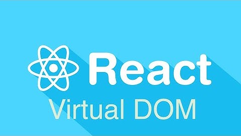 DOM ảo trong ReactJS hoạt động như thế nào?