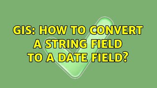GIS: How to convert a string field to a date field? (4 Solutions!!)