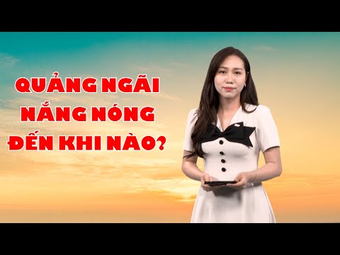 Bản tin thời tiết 27/7: Quảng Ngãi nắng nóng đến khi nào?