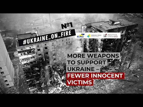 UKRAINE ON FIRE #1. More weapons to support Ukraine – fewer innocent victims