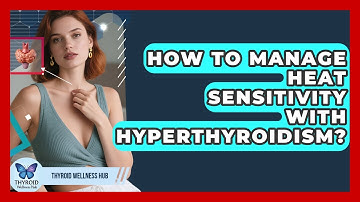 How To Manage Heat Sensitivity With Hyperthyroidism? - Thyroid Wellness Hub