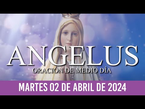 Ángelus del día de Hoy MARTES 02 DE ABRIL DE 2024-Oraciones a la Virgen María ORACIÓN DE MEDIO DÍA