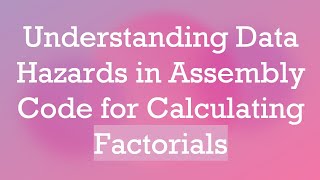Understanding Data Hazards in Assembly Code for Calculating Factorials
