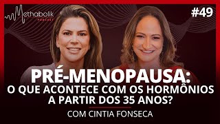 Pré-menopausa: o que acontece com os hormônios | Methabolik Podcast #49 com Cintia Fonseca