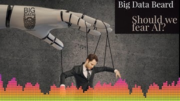Are you afraid of Artificial Intelligence?  A Big Data Beard Podcast