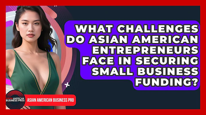 What Challenges Do Asian American Entrepreneurs Face in Securing Small Business Funding?