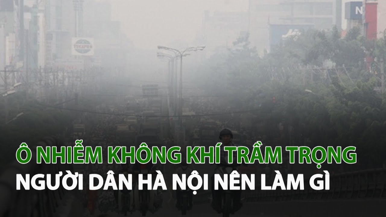 Ô Nhiễm Không Khí trầm trọng người dân Hà Nội nên làm gì| VTC14 ...