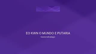 EO KWN O MUNDO E PUTARIA