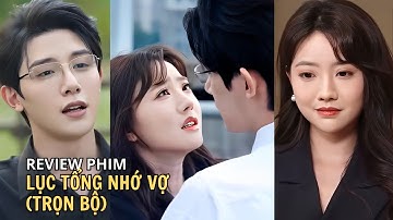 Review phim: LỤC TỔNG NHỚ VỢ (Trọn bộ) | Tổng tài cưới lại cô gái năm xưa chung giường với mình