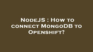 NodeJS : How to connect MongoDB to Openshift?