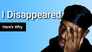 I Disappeared From Youtube This Is Why