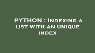 PYTHON : Indexing a list with an unique index