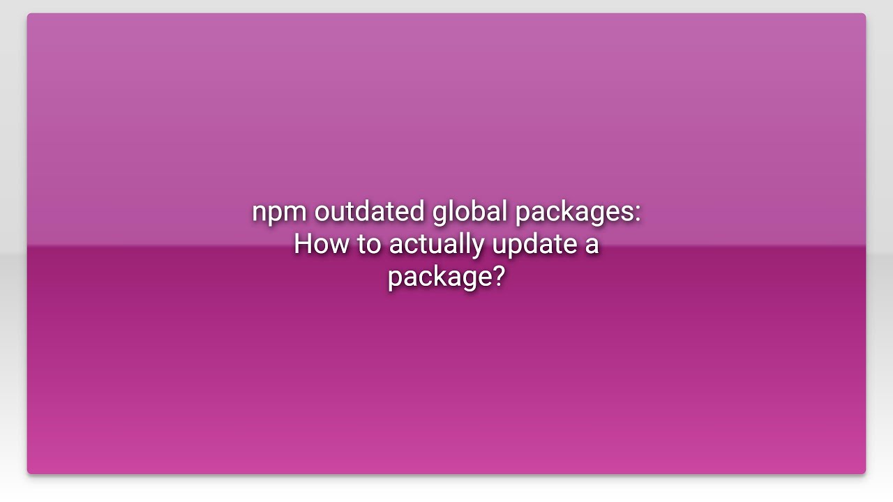 Npm Outdated Global Packages How To Actually Update A Package YouTube npm-outdated-global-packages-how-to-actually-update-a-package-youtube