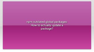 npm outdated global packages: How to actually update a package?