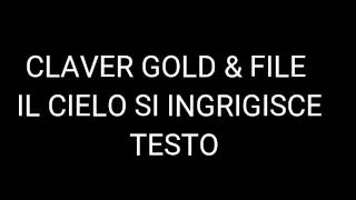 CLAVER GOLD & FILE- IL CIELO SI INGRIGISCE [TESTO]