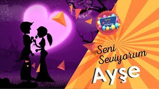 Seni Seviyorum Ayşe | İsme Özel Videolar