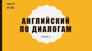 АНГЛИЙСКИЙ ЯЗЫК ПО КУРСАМ. ДИАЛОГИ НА АНГЛИЙСКОМ ЯЗЫКЕ РАЗБОР. АНГЛИЙСКИЙ ЯЗЫК ДЛЯ СРЕДНЕГО УРОВНЯ