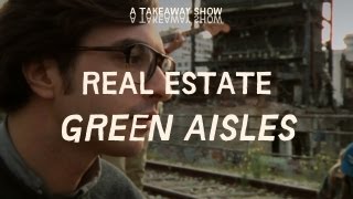 Video thumbnail of "Real Estate - Green Aisles - Take Away Show"