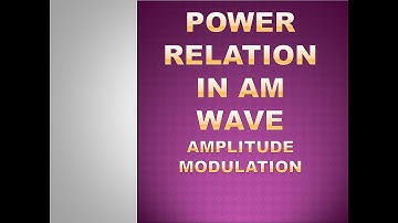 POWER RELATION IN AM WAVE Amplitude Modulation