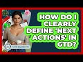 How Do I Clearly Define 'next Actions' In GTD? - The Time Management Pro
