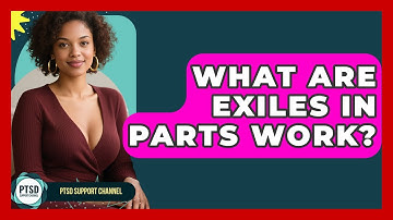What Are Exiles In Parts Work? - PTSD Support Channel