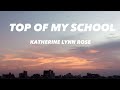 Katherine lynn rose top of my school lyrics