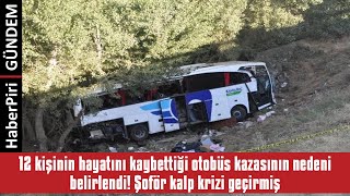 12 KİŞİNİN HAYATINI KAYBETTİĞİ OTOBÜS KAZASININ NEDENİ BELİRLENDİ! ŞOFÖR KA...
