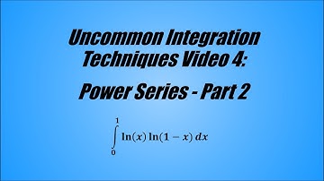 Uncommon Integration Techniques Video 4: Power Series - Part 2