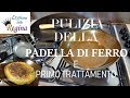 Pulizia della padella di ferro e primo trattamento (brunitura - condizionamento)