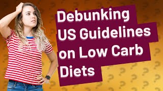 How Reliable Are the US Guidelines on Low Carb Diets