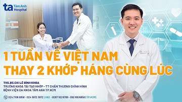 1 tuần về Việt Nam thay 2 khớp háng cùng lúc | ThS.BS.CKI Lê Đình Khoa | CTCH Tâm Anh