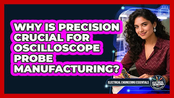 Why Is Precision Crucial For Oscilloscope Probe Manufacturing? - Electrical Engineering Essentials