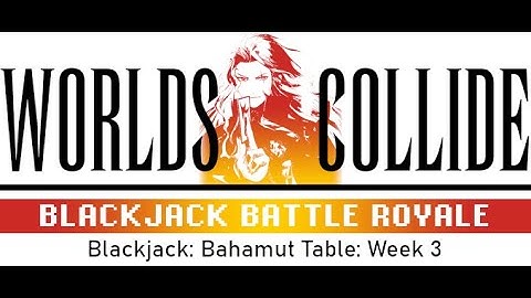 FF6WC: Blackjack W4: Bahamut Table Round 3