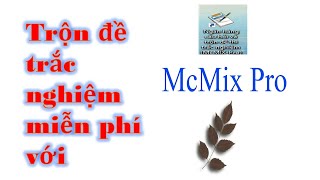 Hướng dẫn sử dụng phần mềm McMIX trộn, tạo đề thi trắc nghiệm