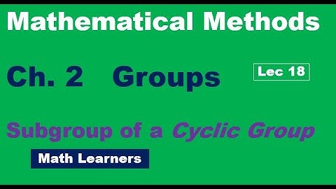 Mathematical Methods Ch 2 Groups Lec 18. examples and theorem of cyclic group.