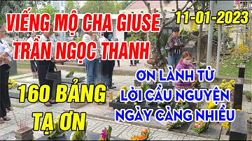 VIẾNG MỘ CHA GIUSE TRẦN NGỌC THANH - ĐÃ CÓ 160 BẢNG TẠ ƠN CHA GIUSE TRẦN NGỌC THANH 11-01-2023