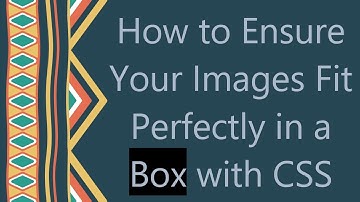 How to Ensure Your Images Fit Perfectly in a Box with CSS
