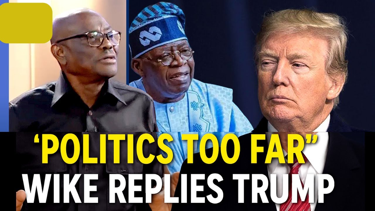 Breaking: Wike Fires Back At Trump Over ‘Christian Genocide’ Comment ‘You’ve Taken Politics Too Far’