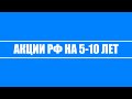 Акции РФ на долгосрок от 5 до 10 лет