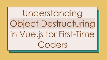 Understanding Object Destructuring in Vue.js for First-Time Coders