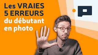 Les VRAIES 5 ERREURS du débutant en photo